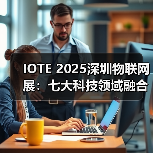 IOTE 2025深圳物联网展：七大科技领域融合，重塑AIoT产业生态