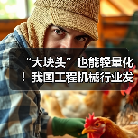 “大块头”也能轻量化！我国工程机械行业发展全面提速